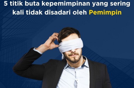 5 titik buta kepemimpinan yang sering kali tidak disadari oleh Pemimpin